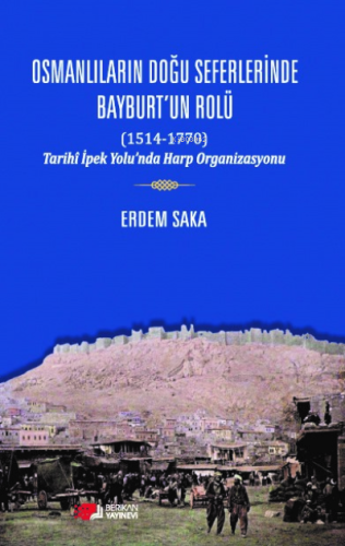 Osmanlıların Doğu Seferinde Bayburt'un Rolü (1514-1770)