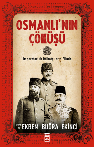 Osmanlı'nın Çöküşü; İmparatorluk İttihatçıların Elind - Kitapiks.com