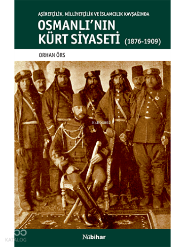 Osmanlı'nın Kürt Siyaseti; Aşiretçilik,Milliyetçilik ve İslamcılık Kav