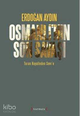 Osmanlı'nın Son Savaşı; Turan Hayalinden Sevr'e