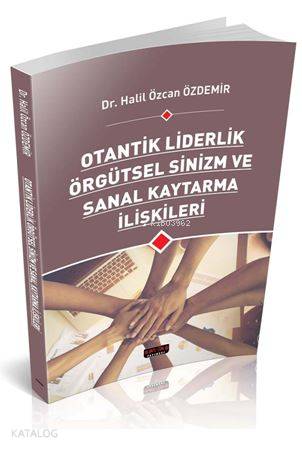 Otantik Liderlik Örgütsel Sinizm ve Sanal Kaytarma İlişkileri