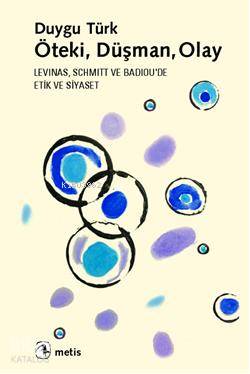 Öteki, Düşman, Olay; Levinas, Schmitt ve Badiouda Etik ve Siyaset - Ki