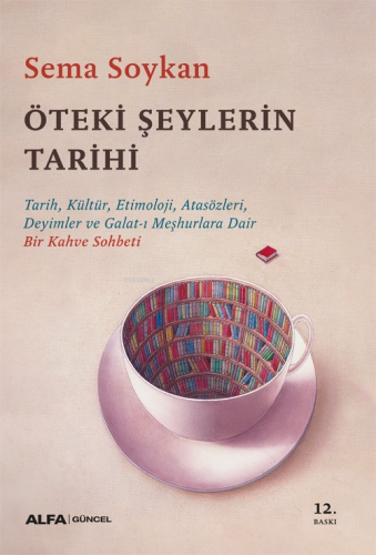 Öteki Şeylerin Tarihi;Tarih, Kültür, Etimoloji, Atasözleri, Deyimler ve Galat-ı Meşhurlara Dair Bir Kahve Sohbeti