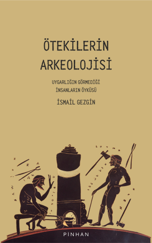 Ötekilerin Arkeolojisi;Uygarlığın Görmediği İnsanların Öyküsü - Kitapi