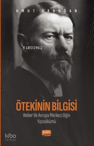 Ötekinin Bilgisi: Weber’de Avrupa Merkezciliğin Yapısökümü