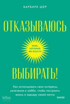 Отказываюсь выбирать! Как использовать свои интересы, увлечения и хобби, чтобы построить жизнь и карьеру своей мечты. Покетбук