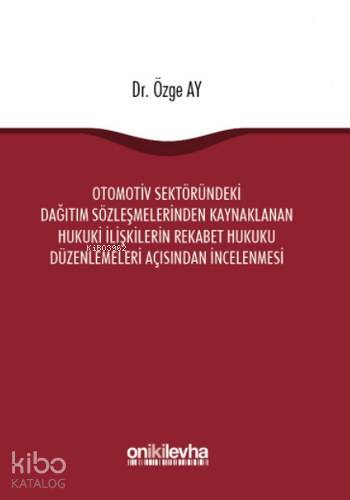 Otomotiv Sektöründeki Dağıtım Sözleşmelerinden Kaynaklanan Hukuki İlişkilerin Rekabet Hukuku Düzenle