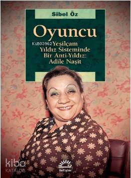 Oyuncu; Yeşilçam Yıldız Sisteminde Bir Anti-Yıldız: Adile Naşit