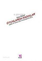 Oyunlarda Kadınlar; Çağdaş Türk Tiyatrosu Üstüne Feminist Eleştirel Bir Okuma