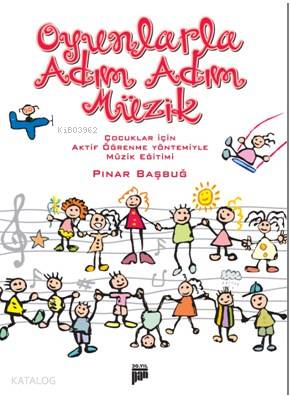 Oyunlarla Adım Adım Müzik; Çocuklar İçin Aktif Öğrenme Yöntemiyle Müzik Eğitimi