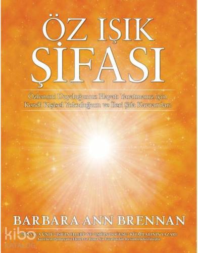Öz Işık Şifası; Özlemini Duyduğunuz Hayatı Yaratmanız İçin Kendi Kişisel Yolculuğum ve İleri Şifa Kavramları