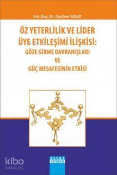 Öz Yeterlilik ve Lider Üye Etkileşimi İlişkisi: Göze Girme Davranışları ve Güç Mesafesinin Etkisi