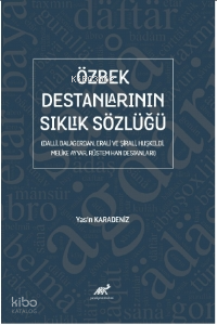 Özbek Destanlarının Sıklık Sözlüğü (Dalli, Balagerdan, Erali ve Şirali, Huşkeldi, Melike Ayyar, Rüstem Han Destanları)