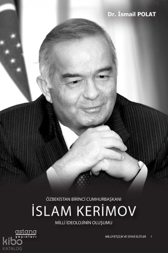 Özbekistan Birinci Cumhurbaşkanı İslam Kerimov: Milli İdeolojinin Oluşumu