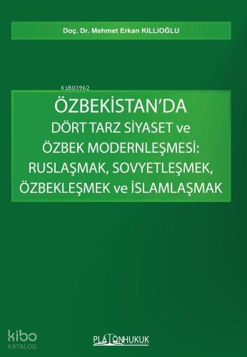 Özbekistan'da Dört Tarz Siyaset ve Özbek Modernleşmesi;Ruslaşmak, Sovyetleşmek, Özbekleşmek ve İslamlaşmak