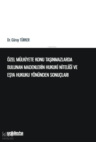 Özel Mülkiyete Konu Taşınmazlarda Bulunan Madenlerin Hukuki Niteliği ve Eşya Hukuku Yönünden Sonuçları