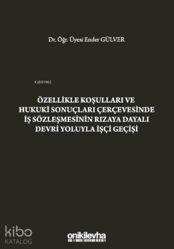 Özellikle Koşulları ve Hukuki Sonuçları Çerçevesinde İş; Sözleşmesinin Rızaya Dayalı Devri Yoluyla İşçi Geçişi
