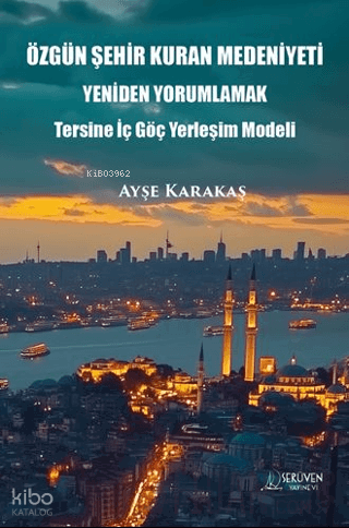 Özgün Şehir Kuran Medeniyeti Yeniden Yorumlamak;Tersine İç Göç Yerleşim Modeli