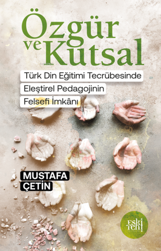 Özgür ve Kutsal;Türk Din Eğitimi Tecrübesinde Eleştiri Pedagojinin Felsefi İmkânı