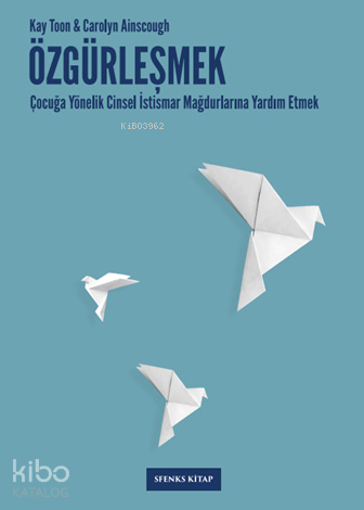 Özgürleşmek;Çocuğa Yönelik Cinsel İstismar Mağdurlarına Yardım Etmek