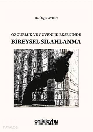 Özgürlük ve Güvenlik Ekseninde Bireysel Silahlanma - Kitapiks.com