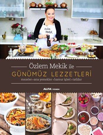 Özlem Mekik ile Günümüz Lezzetleri (Fleksi Kapak); Mezeler - Ana Yemekler - Hamur İşleri - Tatlılar