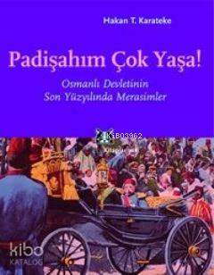 Padişahım Çok Yaşa!; Osmanlı Devletinin Son Yüz Yılında Merasimler