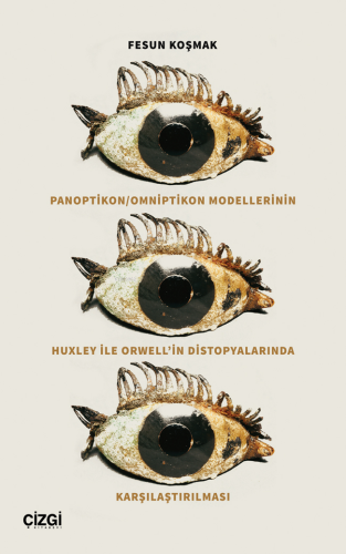 Panoptikon;Omniptikon Modellerinin Huxley ile Orwell'in Distopyalarında Karşılaştırılması
