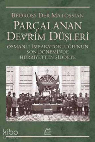 Parçalanan Devrim Düşleri; Osmanlı İmparatorluğunun Son Döneminde Hürriyetten Şiddete
