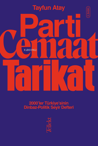 Parti, Cemaat, Tarikat ;2000’ler Türkiye’sinin Dinbaz-Politik Seyir Defteri Tayfun Atay