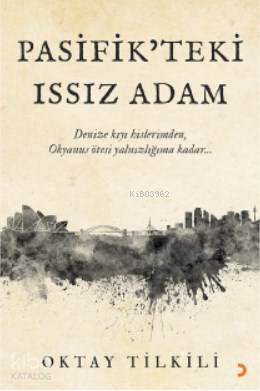 Pasifik'teki Issız Adam; Denize kıyı hislerimden, Okyanus ötesi yalnızlığıma kadar...
