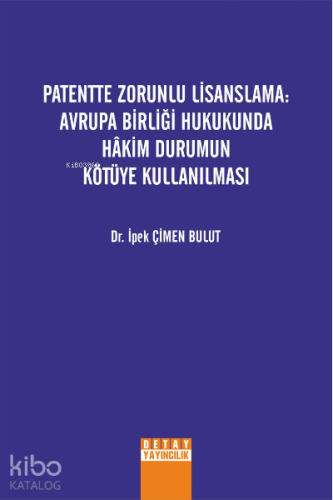 Patentte Zorunlu Lisanslama: Avrupa Birliği Hukukunda Hakim Durumun Kötüye Kullanılması