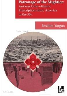 Patronage of the Mightier: Ankara's Cross-Atlantic Prescriptions from Amerika in the 50s
