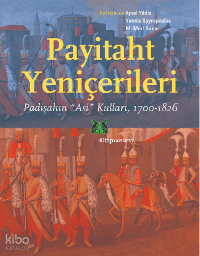 Payitaht Yeniçerileri;Padişahın “Asi” Kulları, 1700-1826