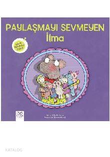 Paylaşmayı Sevmeyen İlma - Minik Adımlar Dizisi - Kitapiks.com