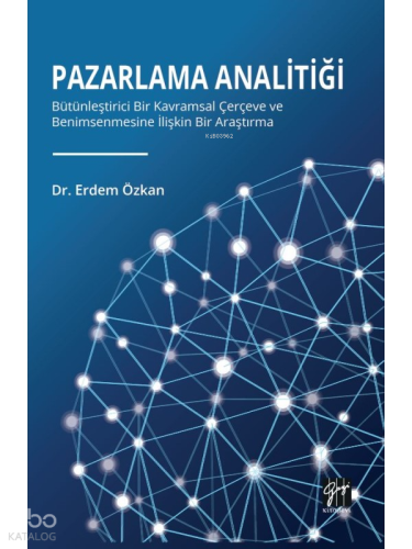 Pazarlama Analitiği;Bütünleştirici Bir Kavramsal Çerçeve Ve Benimsenmesine İlişkin Bir Araştırma