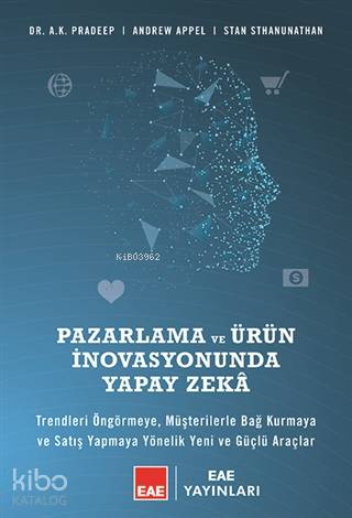 Pazarlama ve Ürün İnovasyonunda Yapay Zeka; Trendleri Öngörmeye, Müşterilerle Bağ Kurmaya ve Satış Yapmaya Yönelik Yeni ve Güçlü Araçlar