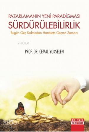 Pazarlamanın Yeni Pradigması Sürdürülebilirlik; Bugün Geç Kalmadan Harakete Geçme Zamanı