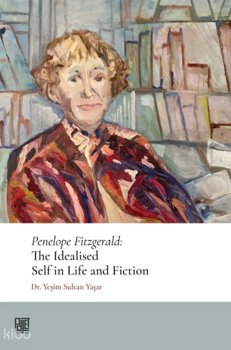Penelope Fitzgerald;The Idealised Self In Life And Fiction