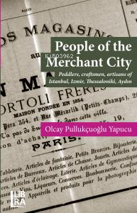 People Of The Merchant City;Peddlers, Craftsmen, Artisans Of İstanbul, İzmir, Thessaloniki, Aydın
