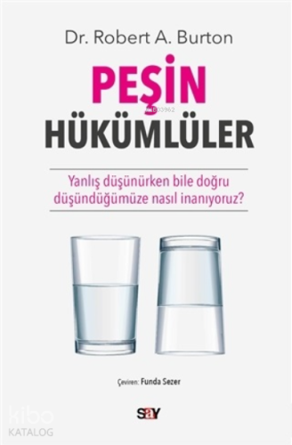 Peşin Hükümlüler;Yanlış Düşünürken Bile Doğru Düşündüğümüze Nasıl İnanıyoruz?