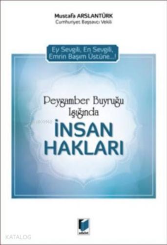 Peygamber Buyruğu Işığında İnsan Hakları; Ey Sevgili, En Sevgili, Emrin Başım Üstüne...!