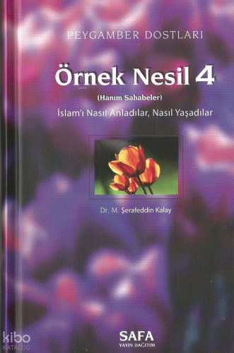 Peygamber Dostları Örnek Nesil 4;İslam'ı Nasıl Anladılar, Nasıl Yaşadılar