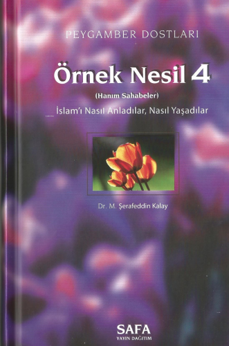 Peygamber Dostları Örnek Nesil 4;İslam'ı Nasıl Anladılar, Nasıl Yaşadılar