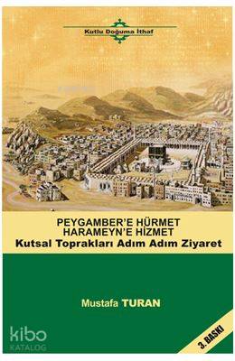 Peygamber'e Hürmet Haremeyn'e Hizmet; Kutsal Toprakları Adım Adım Ziyaret