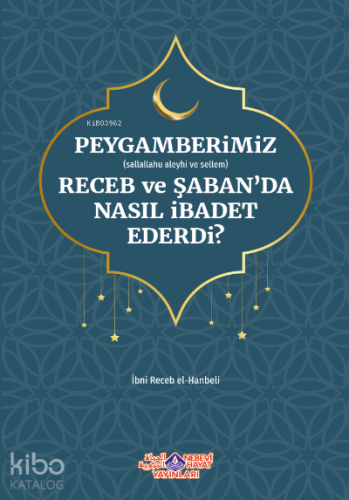 Peygamberimiz Receb Ve Şaban'Da Nasıl İbadet Ederdi