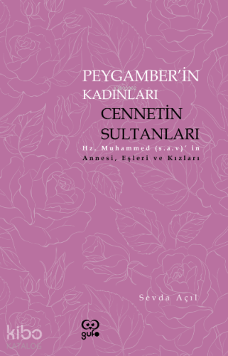 Peygamberin Kadınları Cennetin Sultanları ;Hz. Muhammed’in (s.a.v) Annesi, Eşleri ve Kızları