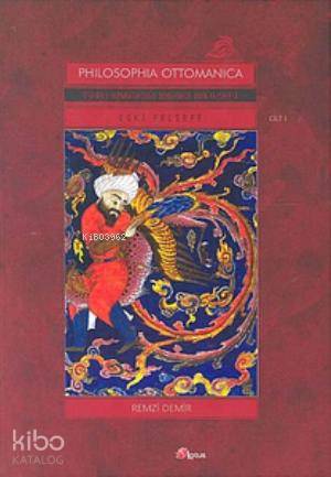 Philosophia Ottomanica: Osmanlı İmparatorluğu Dönemi'nde Türk Felsefesi 1; Eski Felsefe