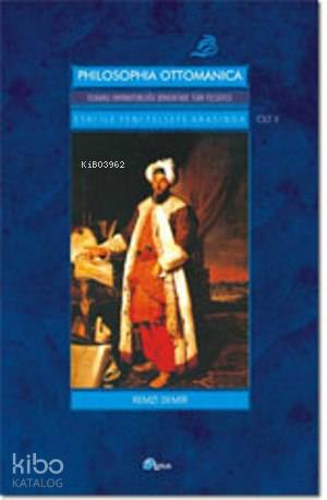 Philosophia Ottomanica: Osmanlı İmparatorluğu Dönemi'nde Türk Felsefesi 2; Eski ile Yeni Felsefe Arasında