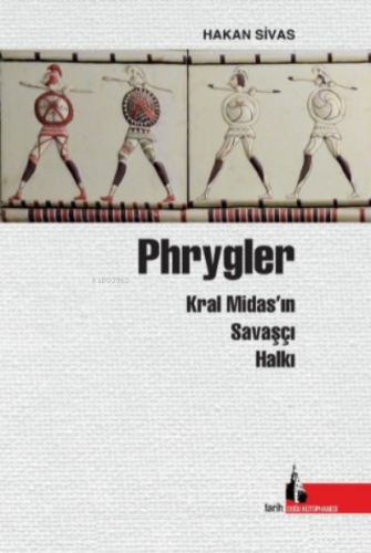 Phrygler Kral Midas’ın Savaşçı Halkı